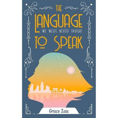 The Language We Were Never Taught to Speak - (First Poets) by  Grace Lau (Paperback)