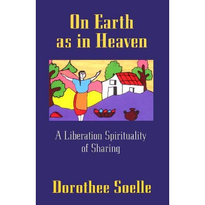 On Earth as in Heaven - (Liberation Spirituality of Sharing) by  Dorothee Soelle & Dorothee Solle (Paperback)