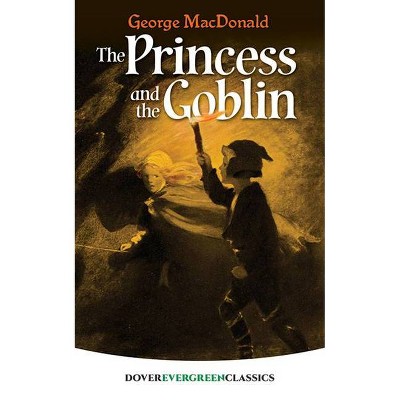 The Princess and the Goblin - (Dover Children's Evergreen Classics) by  George MacDonald (Paperback)