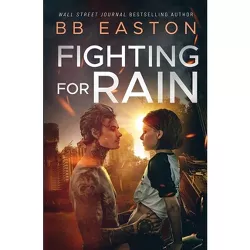 Fighting for Rain - (Rain Trilogy) by  Bb Easton (Paperback)