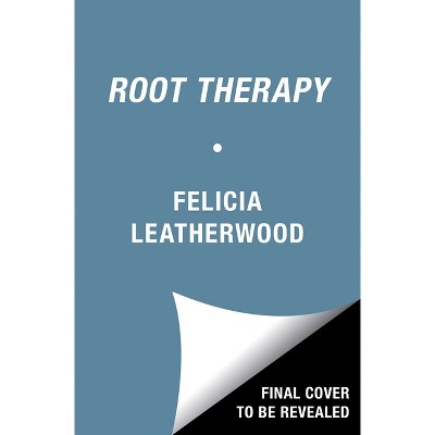 Root Therapy - by  Felicia Leatherwood (Hardcover)