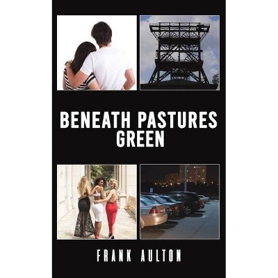 Beneath Pastures Green - by  Frank Aulton (Paperback)