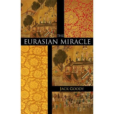 The Eurasian Miracle - by  Jack Goody (Hardcover)