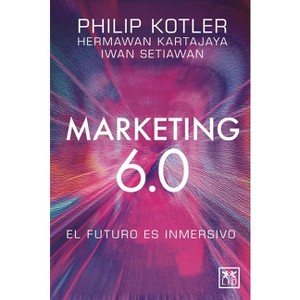 Marketing 6.0: El Futuro Es Inmersivo - by  Kotler Philip Kartajaya Hermawan (Paperback) - 1 of 1
