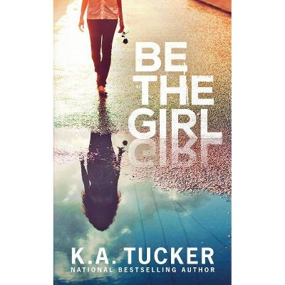 Be the Girl - by  K a Tucker (Paperback)