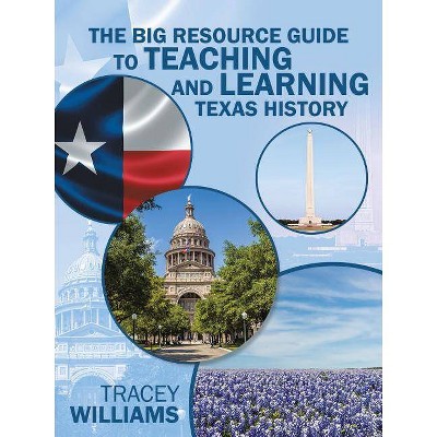 The Big Resource Guide to Teaching and Learning Texas History - by  Tracey Williams (Paperback)