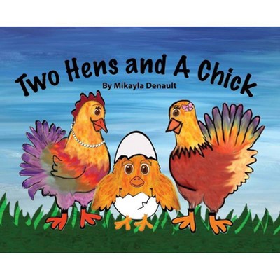 Two Hens and A Chick - by  Mikayla Denault (Hardcover)