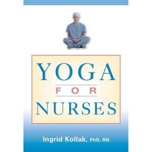 Yoga for Nurses - by  Ingrid Kollak (Paperback) - 1 of 1
