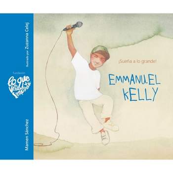 Emmanuel Kelly - ¡Sueña a Lo Grande! (Emmanuel Kelly - Dream Big!) - (Lo Que de Verdad Importa) by  Mamen Sánchez (Hardcover)