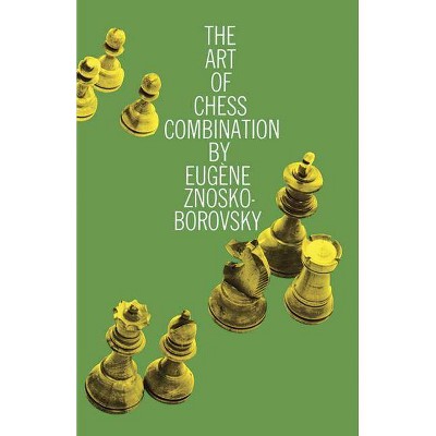 The Art of Chess Combination - (Dover Chess) by  Eugene Znosko-Borovsky (Paperback)