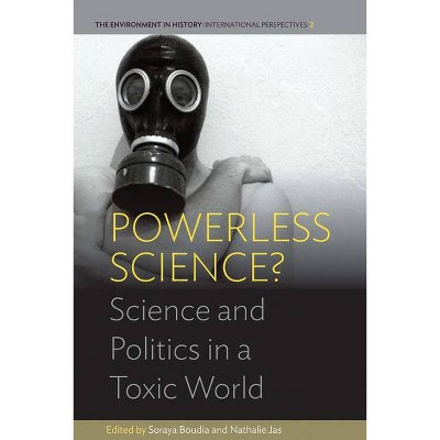 Powerless Science? - (Environment in History: International Perspectives) by  Soraya Boudia & Nathalie Jas (Hardcover)