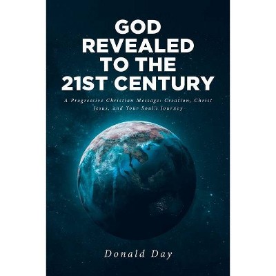 God Revealed to the 21st Century - by  Donald Day (Paperback)