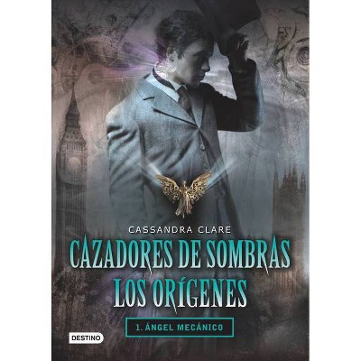 Cazadores de Sombras Los Origenes, 1. Angel Mecanico - (Infernal Devices) by  Cassandra Clare (Paperback)