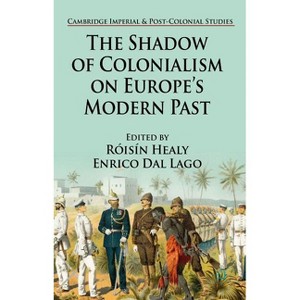 The Shadow of Colonialism on Europe's Modern Past - (Cambridge Imperial and Post-Colonial Studies) by  R Healy & E Dal Lago (Hardcover) - 1 of 1