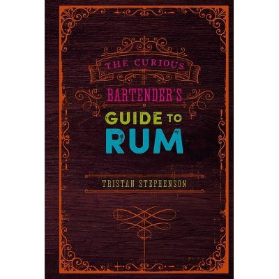 The Curious Bartender's Guide to Rum - by  Tristan Stephenson (Hardcover)