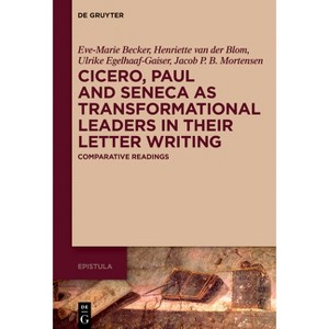 Cicero, Paul and Seneca as Transformational Leaders in Their Letter Writing - (Epistula - Studies on Ancient Letter Writing) (Hardcover) - 1 of 1