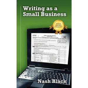 Writing as a Small Business - by  Nash Black (Paperback) - 1 of 1