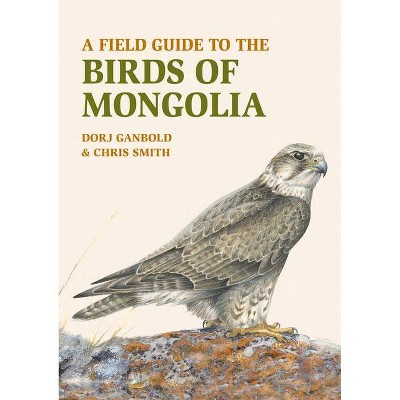 A Field Guide to the Birds of Mongolia - by  Chris Smith (Paperback)