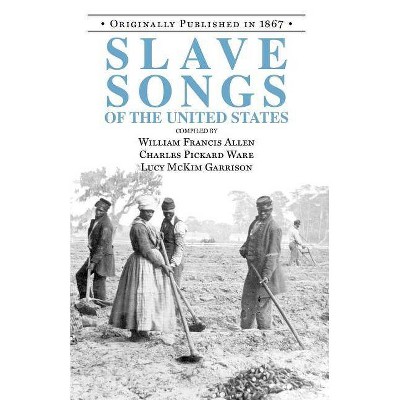 Slave Songs of the United States - by  William Allen & Charles Ware & Lucy Garrison (Paperback)