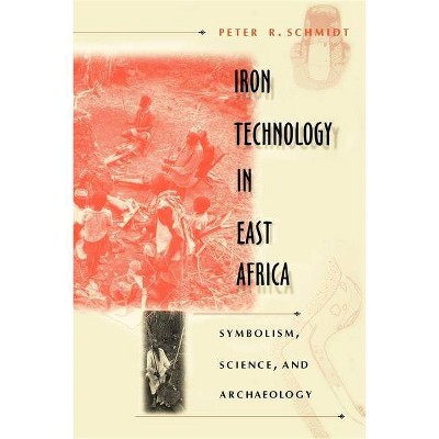 Iron Technology in East Africa - by  Peter R Schmidt (Paperback)