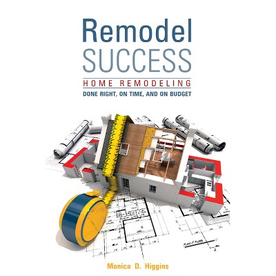 Remodel Success - by  Monica Higgins (Paperback)