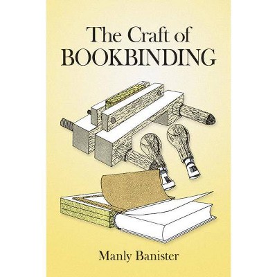 The Craft of Bookbinding - by  Manly Banister (Paperback)