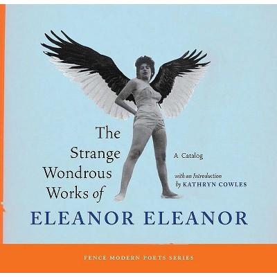 The Strange Wondrous Works of Eleanor Eleanor - (Fence Modern Poets) by  Kathryn Cowles (Paperback)