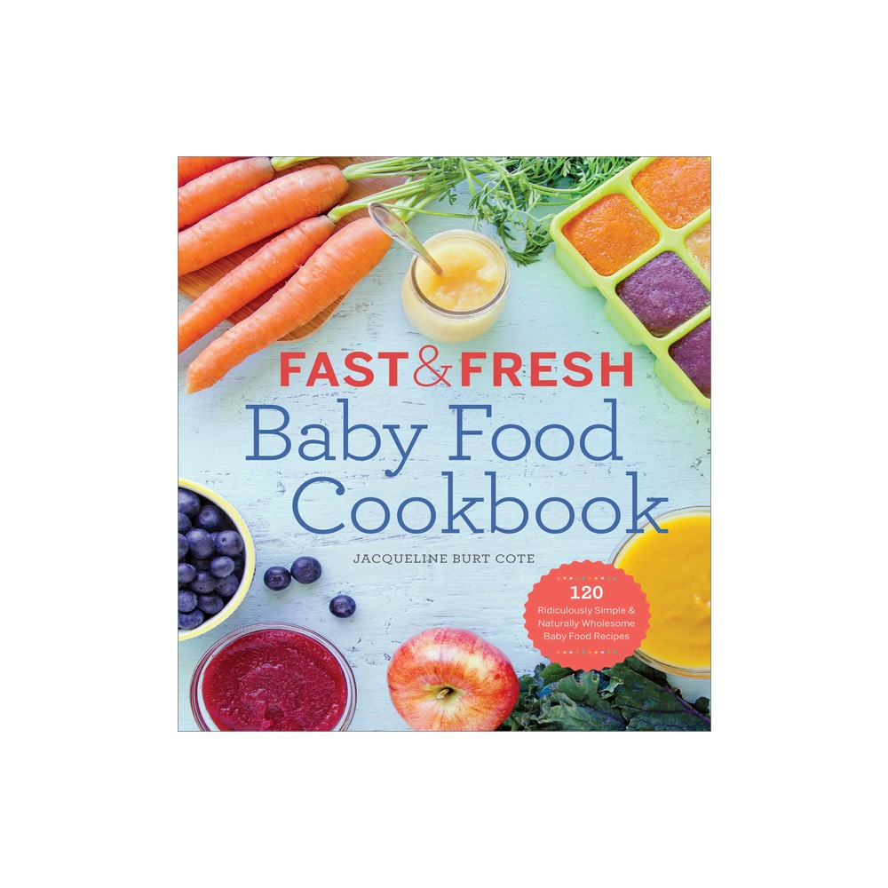 Fast & Fresh Baby Food Cookbook - by Jacqueline Burt Cote (Paperback)