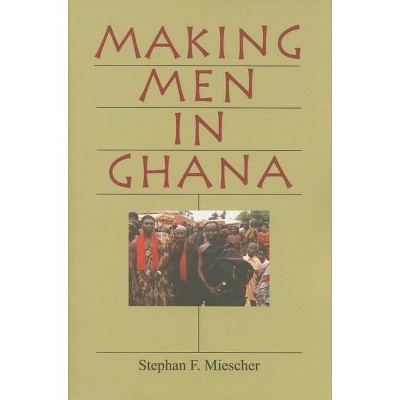 Making Men in Ghana - by  Stephan F Miescher (Paperback)