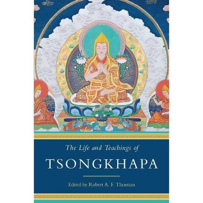 The Life and Teachings of Tsongkhapa - by  Robert A F Thurman (Paperback)