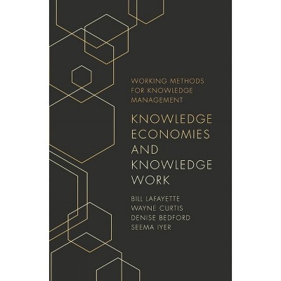 Knowledge Economies and Knowledge Work - (Working Methods for Knowledge Management) by  Bill Lafayette & Wayne Curtis & Denise Bedford & Seema Iyer