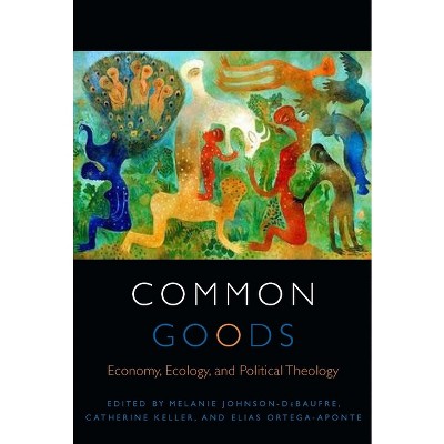 Common Goods - (Transdisciplinary Theological Colloquia) by  Melanie Johnson-Debaufre & Catherine Keller & Elias Ortega-Aponte (Paperback)
