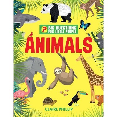 Big Questions for Little People: Animals - by  Claire Philip (Hardcover)