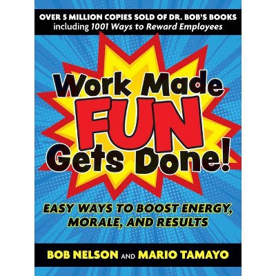 Work Made Fun Gets Done! - by  Bob Nelson & Mario Tamayo (Paperback)