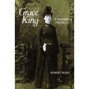 Grace King - (Southern Literary Studies) by  Robert B Bush (Paperback) - 1 of 1