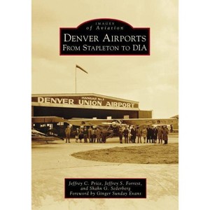 Denver Airports: From Stapleton to DIA - by Jeffrey C. Price (Paperback) - 1 of 1