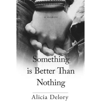 Something Is Better Than Nothing - by  Alicia Delory (Paperback)