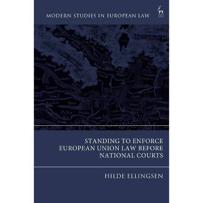 Standing to Enforce European Union Law before National Courts - (Modern Studies in European Law) by  Hilde K Ellingsen (Hardcover)