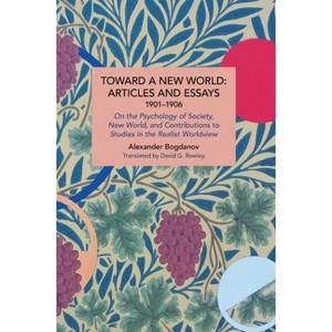 Toward a New World: Articles and Essays, 1901-1906 - (Historical Materialism) by  Alexander Bogdanov (Paperback) - 1 of 1