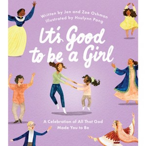 It's Good to Be a Girl - by  Jen Oshman & Zoe Oshman (Hardcover) - 1 of 1