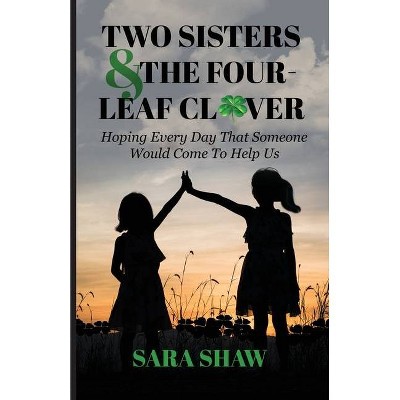 Two Sisters & The Four-Leaf Clover - by  Sara Shaw (Paperback)