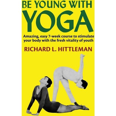 Be Young with Yoga - by  Richard L Hittleman (Paperback)
