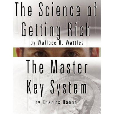 The Science of Getting Rich by Wallace D. Wattles AND The Master Key System by Charles Haanel - by  Wallace D Wattles (Paperback)