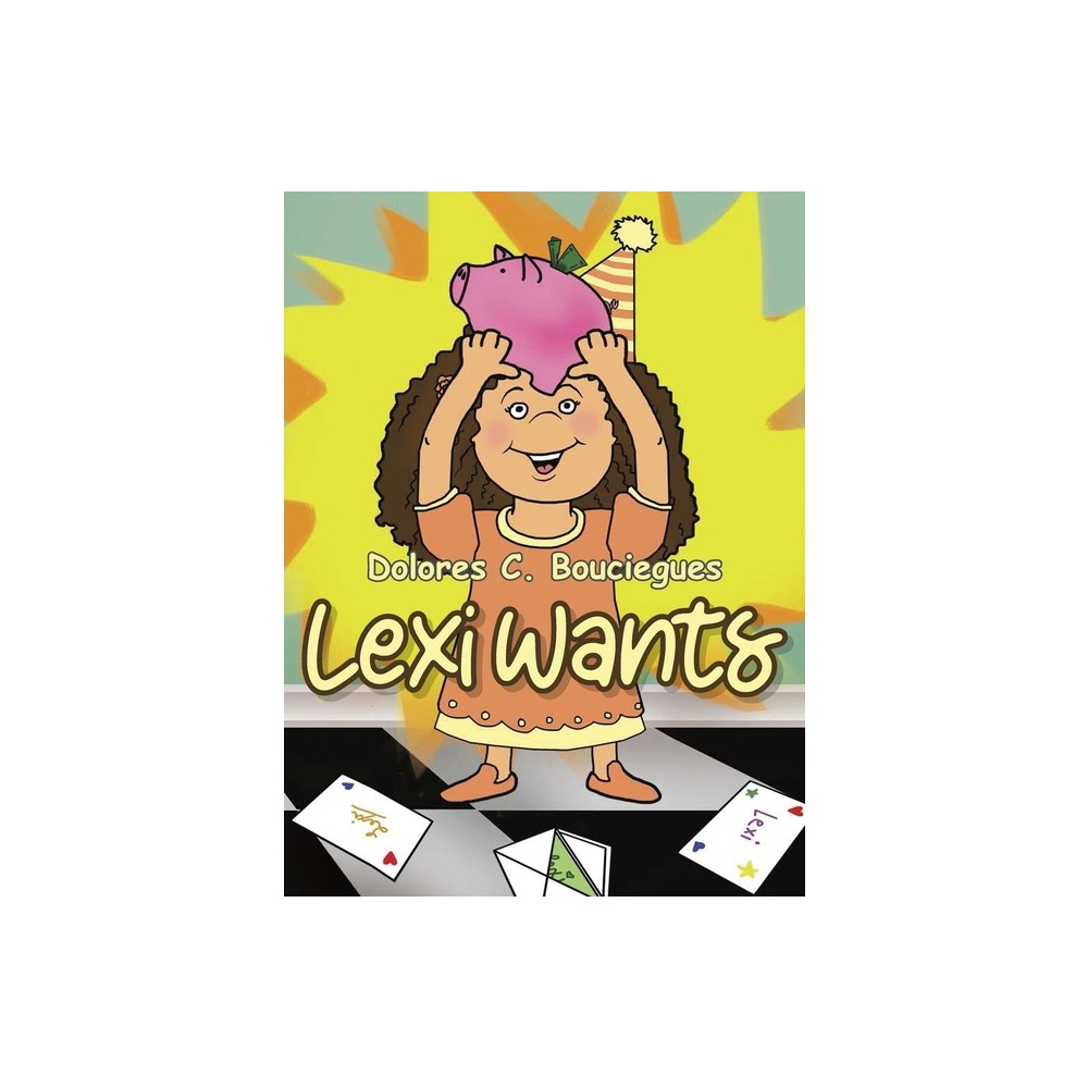Lexi Wants - by Dolores C Bouciegues (Hardcover)
