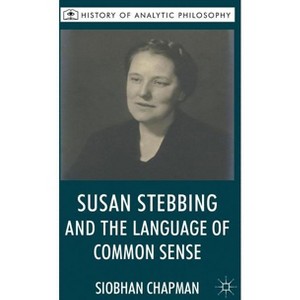 Susan Stebbing and the Language of Common Sense - (History of Analytic Philosophy) by  S Chapman (Hardcover) - 1 of 1