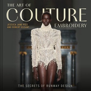 The Art of Couture Embroidery - by  Jessica Pile & Robert Ossant (Hardcover) - 1 of 1