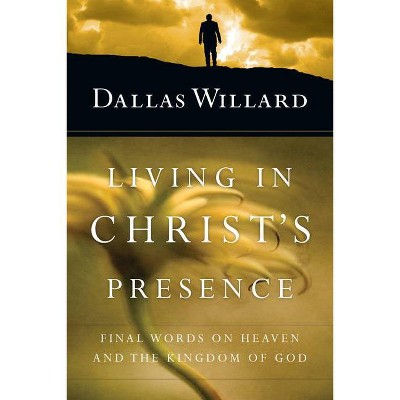 Living in Christ's Presence - by  Dallas Willard (Paperback)