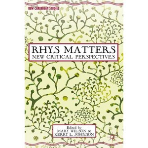 Rhys Matters - (New Caribbean Studies) by  M Wilson & K Johnson (Hardcover) - 1 of 1