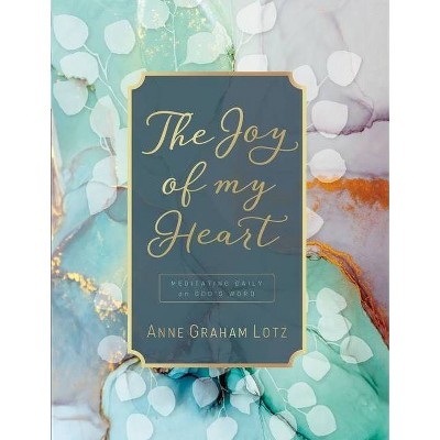 The Joy of My Heart - by  Anne Graham Lotz (Hardcover)