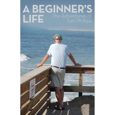 A Beginner's Life - by  Tom Phillips (Paperback)